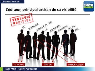 8
SMX PARIS – 16 ET 17 JUIN 2014
L’éditeur, principal artisan de sa visibilité
Le facteur humain
 