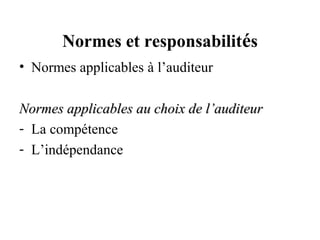 Normes et responsabilités
• Normes applicables à l’auditeur

Normes applicables au choix de l’auditeur
- La compétence
- L’indépendance
 