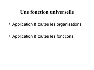 Une fonction universelle

• Application à toutes les organisations

• Application à toutes les fonctions
 