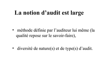 La notion d’audit est large

• méthode définie par l’auditeur lui même (la
  qualité repose sur le savoir-faire),

• diversité de nature(s) et de type(s) d’audit.
 