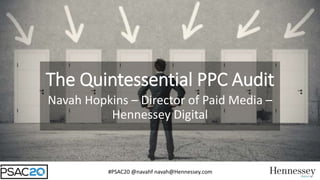 #PSAC20 @navahf navah@Hennessey.com
The Quintessential PPC Audit
Navah Hopkins – Director of Paid Media –
Hennessey Digital
 