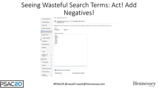 #PSAC20 @navahf navah@Hennessey.com
Seeing Wasteful Search Terms: Act! Add
Negatives!
 