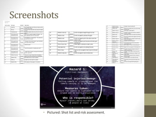 Screenshots 
• Pictured: Shot list and risk assessment. 
