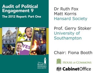 Dr Ruth Fox
Matt Korris
Hansard Society

Prof. Gerry Stoker
University of
Southampton


Chair: Fiona Booth
 