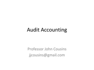 Audit Accounting
Professor John Cousins
jjcousins@gmail.com
 