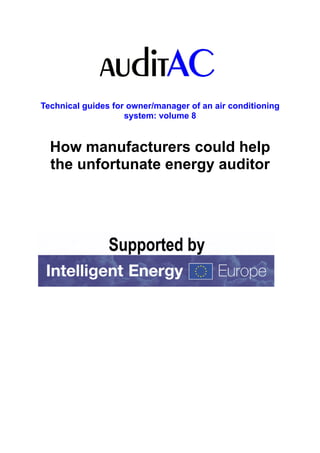 Technical guides for owner/manager of an air conditioning
                    system: volume 8


  How manufacturers could help
  the unfortunate energy auditor
 