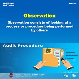Observation
Observation consists of looking at a
process or procedure being performed
by others
#AskKtpAud
#AskThkAcc
02/08/22
