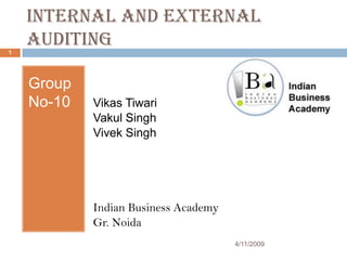 Internal And External
    Auditing
1




    Group
    No-10   Vikas Tiwari
            Vakul Singh
            Vivek Singh




            Indian Business Academy
            Gr. Noida
                                      4/11/2009
 