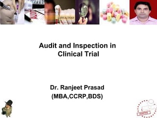 Audit and Inspection in
Clinical Trial
Dr. Ranjeet Prasad
(MBA,CCRP,BDS)
 