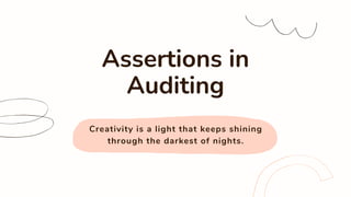 Creativity is a light that keeps shining
through the darkest of nights.
Assertions in
Auditing
 
