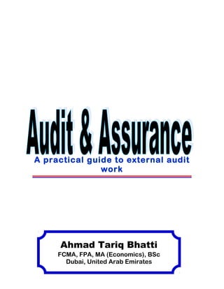 A practical guide to external audit
               work




     Ahmad Tariq Bhatti
     FCMA, FPA, MA (Economics), BSc
       Dubai, United Arab Emirates
 