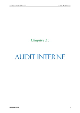 AuditComptable Et Financier Audit – Audit Interne
28 Février 2012 8
C
Ch
ha
ap
pi
it
tr
re
e 2
2 :
:
A
Au
ud
di
it
t I
IN
NT
TE
ER
RN
NE
E
 