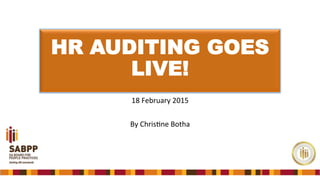 HR AUDITING GOES
LIVE!  
18	
  February	
  2015	
  
	
  
By	
  Chris3ne	
  Botha	
  
 