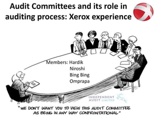 Audit Committees and its role in
auditing process: Xerox experience




          Members: Hardik
                   Niroshi
                   Bing Bing
                   Omprapa
 