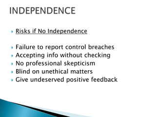 BOD will assess whether procedures provide sufficient & objective assurance.INDEPENDENCEAuditor independenceIndependent objective assurance activityEnsure activity is carried out objectivelyI.A must be independent and must be seen as independent Independence is achieved by having a structure within which I.A workIndependence assured by I.A following ethical & work stds