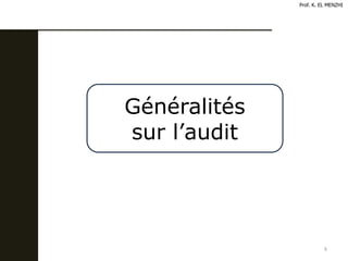 8
Généralités
sur l’audit
Prof. K. EL MENZHI
 