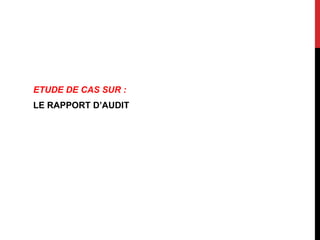 ETUDE DE CAS SUR :
LE RAPPORT D’AUDIT
 