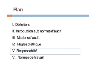 I. Définitions
II. Introductionaux normesd’audit
III. Missionsd’audit
I
V
. R
èglesd'éthique
V. Responsabilité
VI. Normesde travail
37
Plan
 