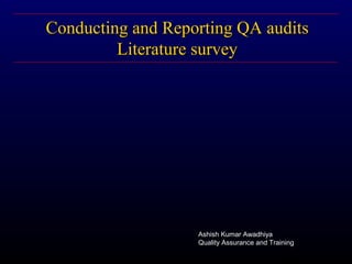 Conducting and Reporting QA audits
         Literature survey




                   Ashish Kumar Awadhiya
                   Quality Assurance and Training
 