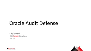 Oracle Audit Defense
Craig Guarente
CEO, Palisade Compliance
May 2015
 