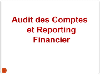 1
Audit des Comptes
et Reporting
Financier
 