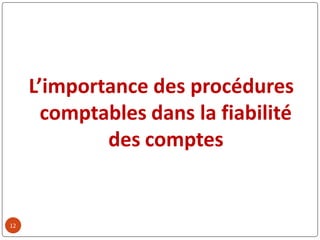 12
L’importance des procédures
comptables dans la fiabilité
des comptes
 