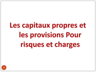 36
Les capitaux propres et
les provisions Pour
risques et charges
 