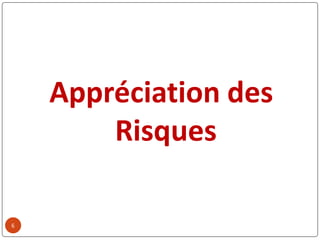 6
Appréciation des
Risques
 