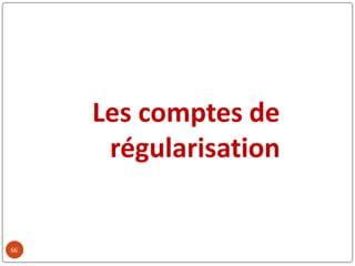 66
Les comptes de
régularisation
 