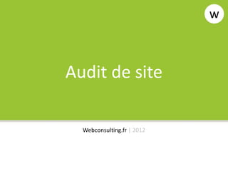 Audit de site

  Webconsulting.fr | 2012
 