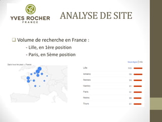 ANALYSE DE SITE
 Volume de recherche en France :
- Lille, en 1ère position
- Paris, en 5ème position
 