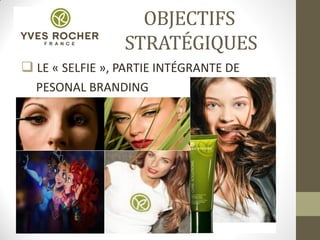 OBJECTIFS
STRATÉGIQUES
 LE « SELFIE », PARTIE INTÉGRANTE DE
PESONAL BRANDING
 