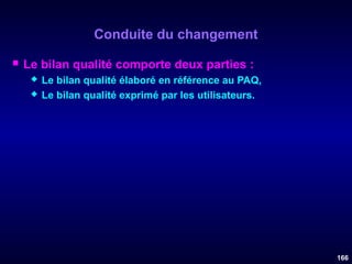 Conduite du changement


Le bilan qualité comporte deux parties :



Le bilan qualité élaboré en référence au PAQ,
Le bilan qualité exprimé par les utilisateurs.

166

 