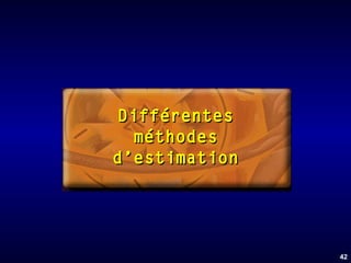 Différentes
méthodes
d’estimation

42

 