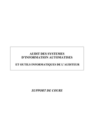 AUDIT DES SYSTEMES
D’INFORMATION AUTOMATISES
ET OUTILS INFORMATIQUES DE L’AUDITEUR
SUPPORT DE COURS
 