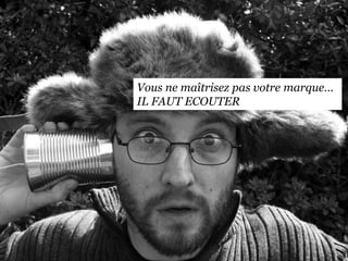 Web 2.0 : Stratégie, outils et pratique
1313
Vous ne maîtrisez pas votre marque…
IL FAUT ECOUTER
 