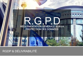 Web 2.0 : Stratégie, outils et pratique
3535
RGDP & DÉLIVRABILITÉ
 