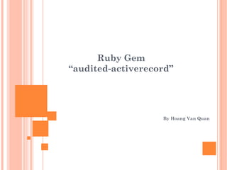 Ruby Gem
“audited-activerecord”
By Hoang Van Quan
 