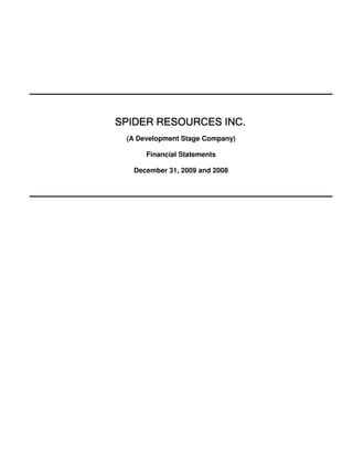 SPIDER RESOURCES INC.
 (A Development Stage Company)

      Financial Statements

   December 31, 2009 and 2008
 