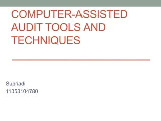 COMPUTER-ASSISTED
AUDIT TOOLS AND
TECHNIQUES
Supriadi
11353104780
 
