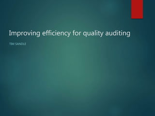 Improving efficiency for quality auditing
TIM SANDLE
 