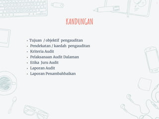 KANDUNGAN
• Tujuan / objektif pengauditan
• Pendekatan / kaedah pengauditan
• Kriteria Audit
• Pelaksanaan Audit Dalaman
• Etika Juru Audit
• Laporan Audit
• Laporan Penambahbaikan
3
 