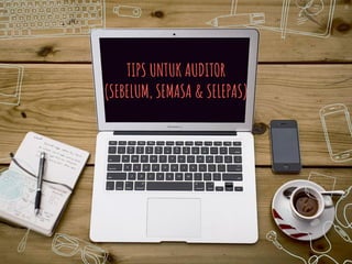 TIPS UNTUK AUDITOR
(SEBELUM, SEMASA & SELEPAS)
40
 