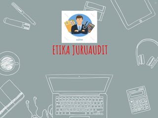 49
ETIKA JURUAUDIT
 