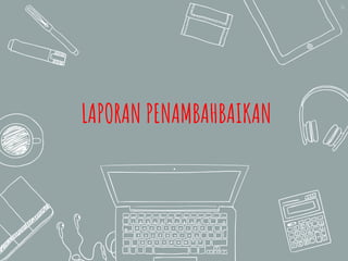 66
LAPORAN PENAMBAHBAIKAN
 