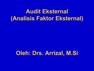 Audit Eksternal
(Analisis Faktor Eksternal)
Oleh: Drs. Arrizal, M.Si
 