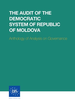 THE AUDIT OF THE
DEMOCRATIC
SYSTEM OF REPUBLIC
OF MOLDOVA
Anthology of Analysis on Governance
 