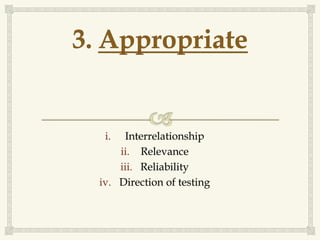 i. Interrelationship
ii. Relevance
iii. Reliability
iv. Direction of testing
 