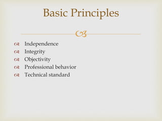 
 Independence
 Integrity
 Objectivity
 Professional behavior
 Technical standard
Basic Principles
 