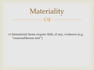 
 Immaterial items require little ,if any, evidence (e.g.
“reasonableness test”)
Materiality
 